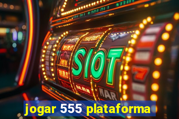 jogar 555 plataforma